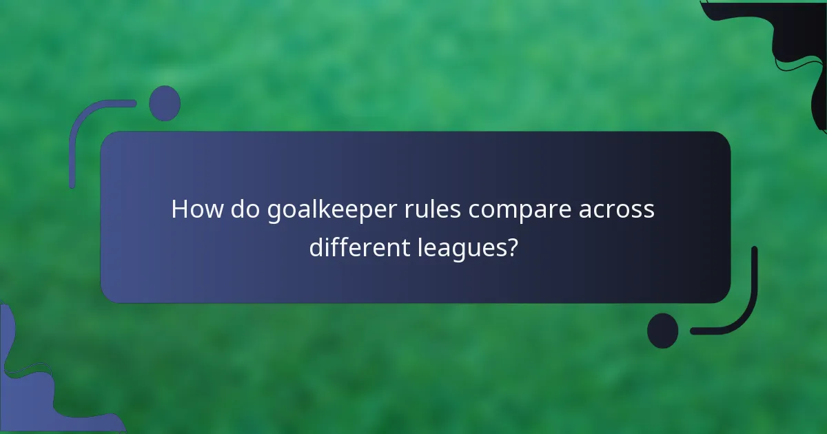 How do goalkeeper rules compare across different leagues?