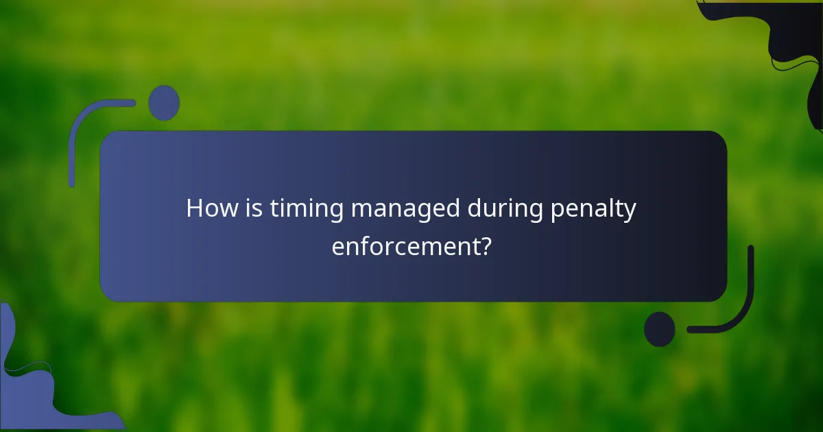 How is timing managed during penalty enforcement?