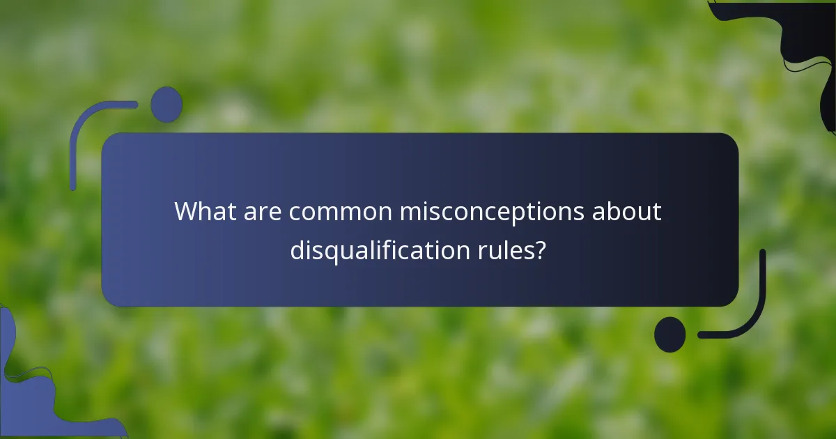 What are common misconceptions about disqualification rules?
