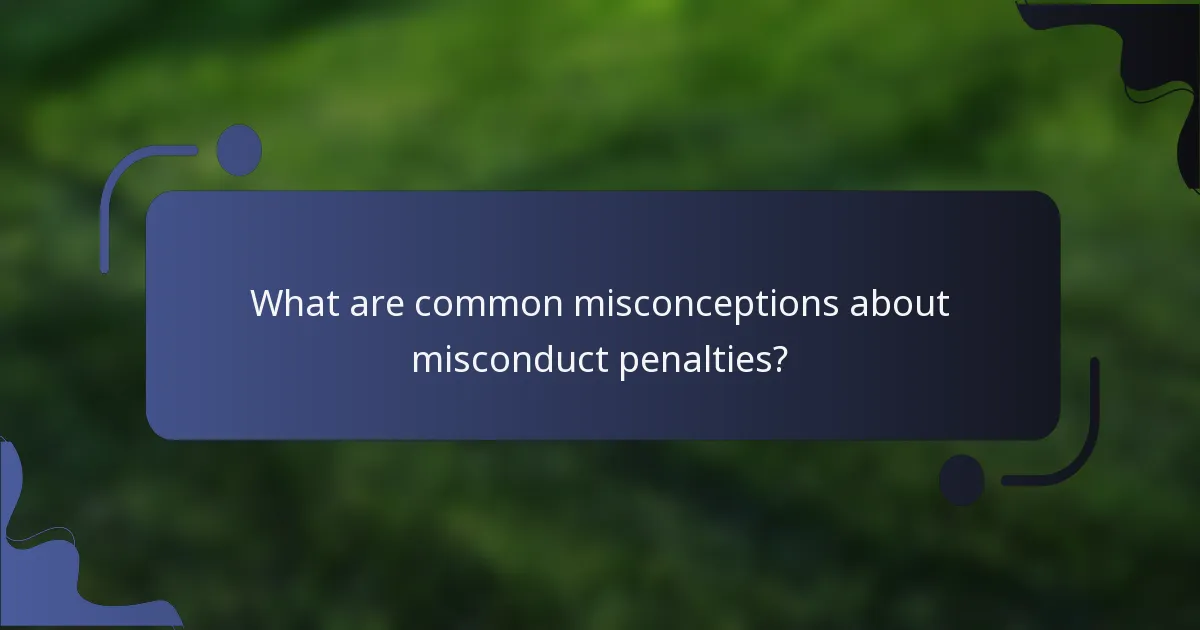 What are common misconceptions about misconduct penalties?