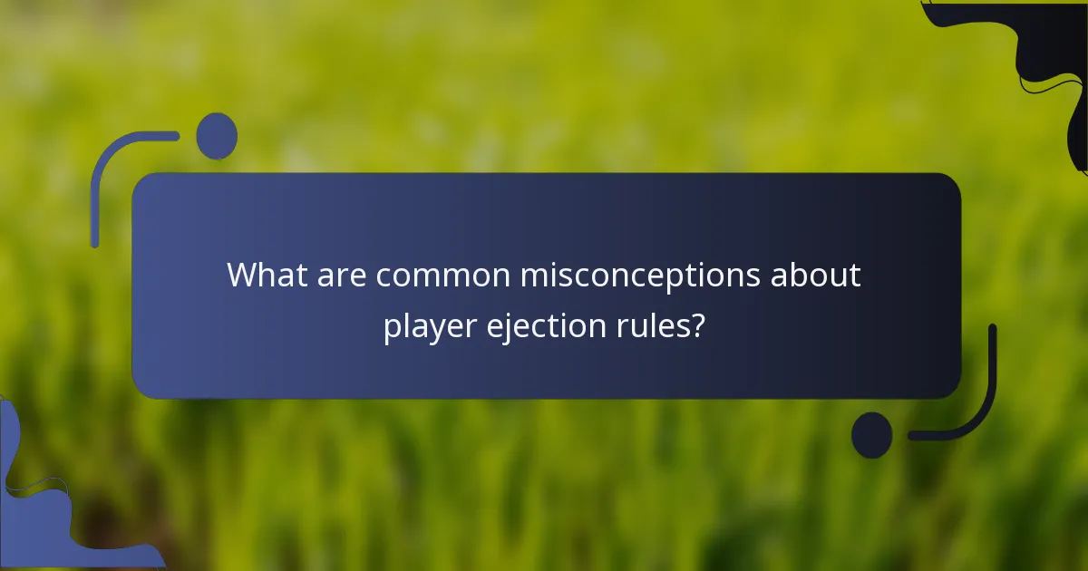 What are common misconceptions about player ejection rules?