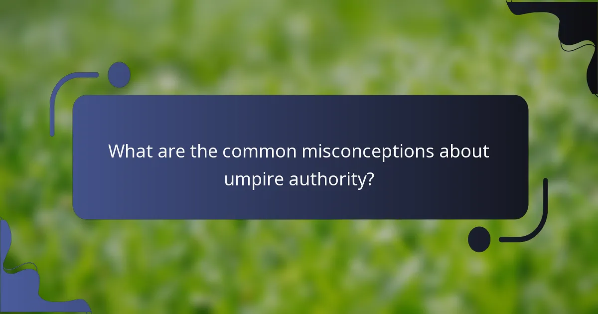 What are the common misconceptions about umpire authority?