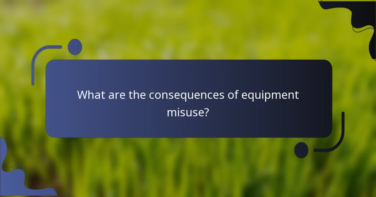 What are the consequences of equipment misuse?