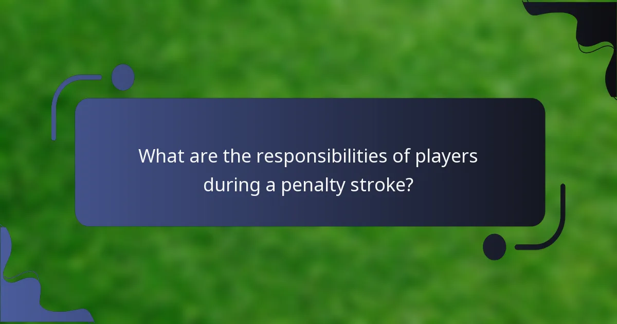 What are the responsibilities of players during a penalty stroke?