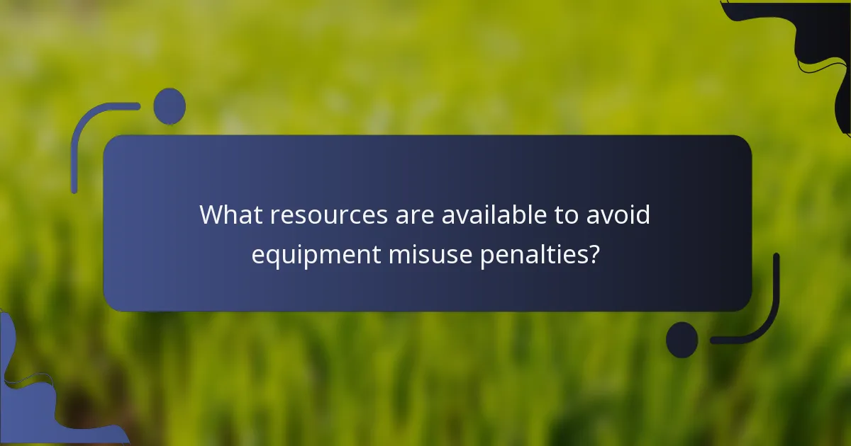 What resources are available to avoid equipment misuse penalties?