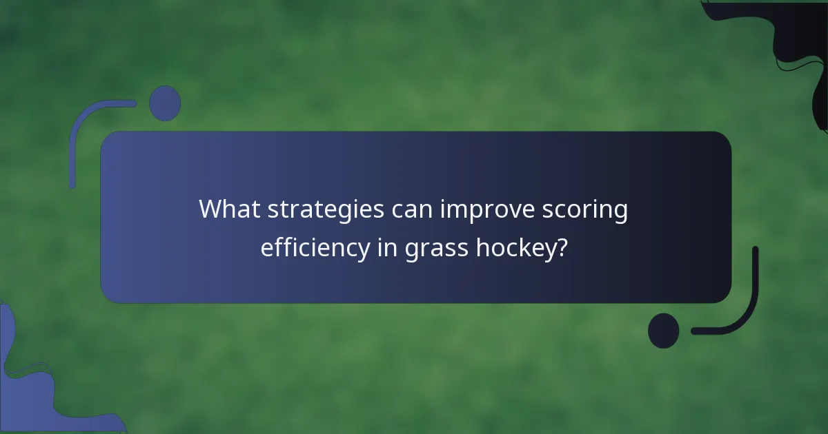 What strategies can improve scoring efficiency in grass hockey?